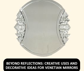 Beyond Reflections: Creative Uses and Decorative Ideas for Venetian Mirrors