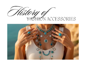 The History of Fashion Accessories- From Survival Tools to Status Symbols