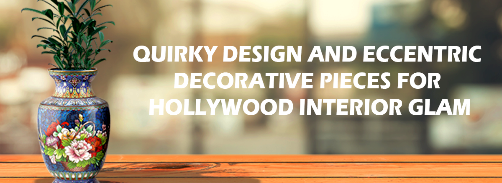 QUIRKY DESIGN AND ECCENTRIC DECORATIVE PIECES FOR HOLLYWOOD INTERIOR GLAM