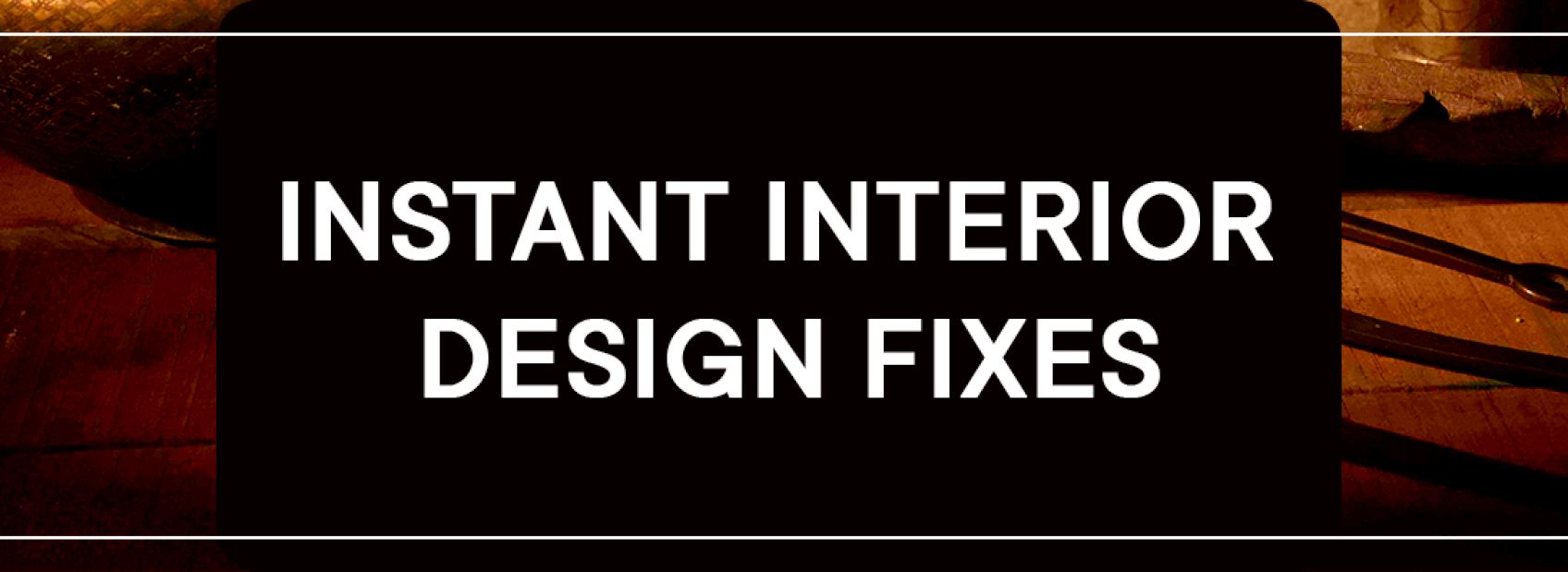 Instant Interior Design Fixes