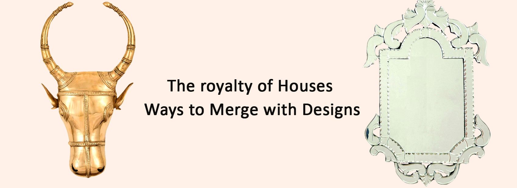 The royalty of Houses- Ways to Merge with Designs