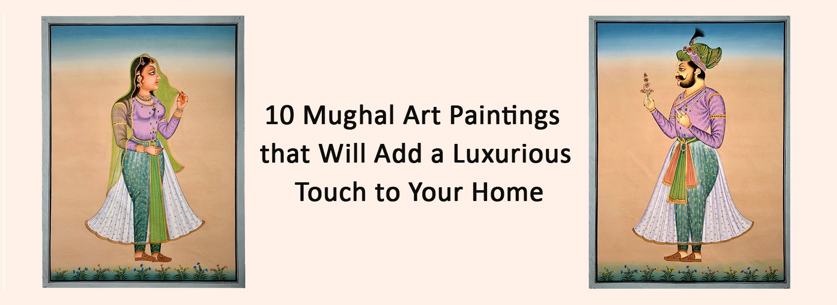 10 Mughal Art Paintings that Will Add a Luxurious Touch to Your Home