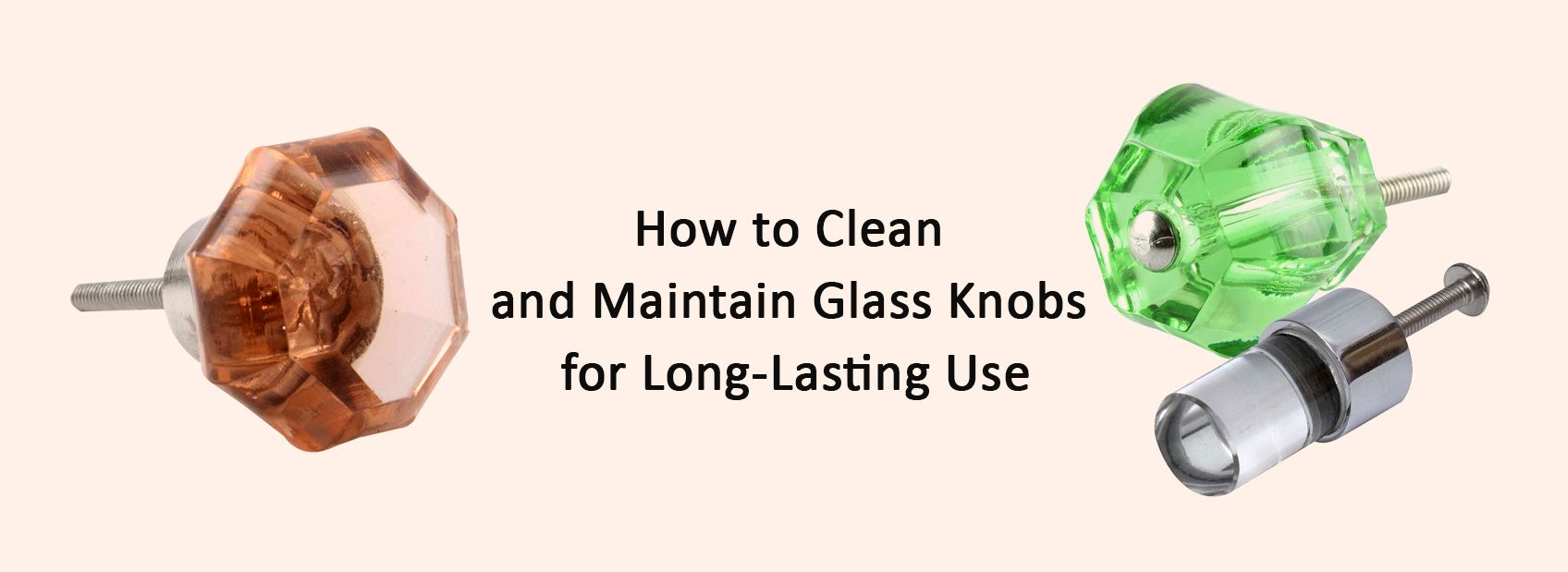 How to Clean and Maintain Glass Knobs for Long-Lasting Use